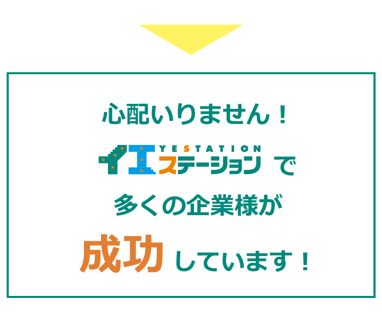 心配いりません！イエステーションで多くの企業様が成功しています